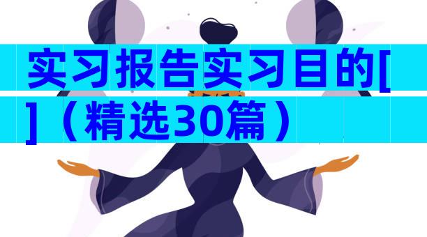 实习报告实习目的[]（精选30篇）